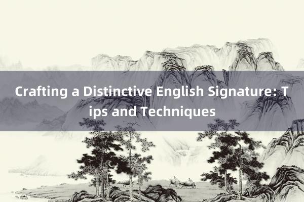 Crafting a Distinctive English Signature: Tips and Techniques