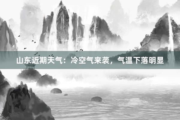 山东近期天气：冷空气来袭，气温下落明显